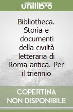 Bibliotheca. Storia e documenti della civiltà letteraria di Roma antica. Per il triennio (3) libro