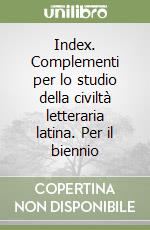 Index. Complementi per lo studio della civiltà letteraria latina. Per il biennio libro