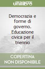 Democrazia e forme di governo. Educazione civica per il triennio