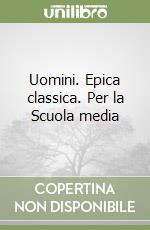 Uomini. Epica classica. Per la Scuola media libro