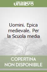 Uomini. Epica medievale. Per la Scuola media libro