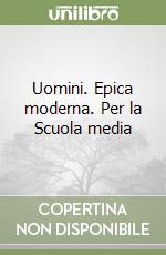 Uomini. Epica moderna. Per la Scuola media libro