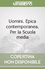 Uomini. Epica contemporanea. Per la Scuola media libro