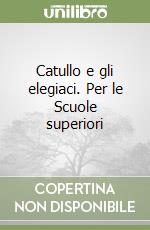 Catullo e gli elegiaci. Per le Scuole superiori libro