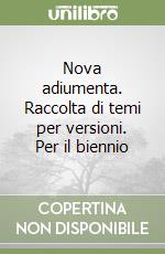 Nova adiumenta. Raccolta di temi per versioni. Per il biennio libro