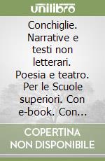 Conchiglie. Narrative e testi non letterari. Poesia e teatro. Per le Scuole superiori. Con e-book. Con espansione online libro