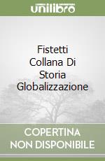 Fistetti Collana Di Storia Globalizzazione libro