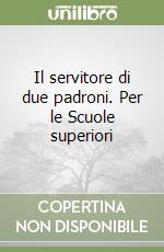 Il servitore di due padroni. Per le Scuole superiori libro