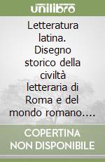 Letteratura latina. Disegno storico della civiltà letteraria di Roma e del mondo romano. Per il triennio libro