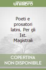 Poeti e prosatori latini. Per gli Ist. Magistrali libro