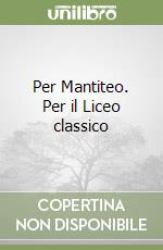 Per Mantiteo. Per il Liceo classico libro