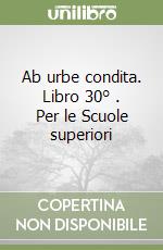 Ab urbe condita. Libro 30° . Per le Scuole superiori libro