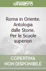 Roma in Oriente. Antologia dalle Storie. Per le Scuole superiori libro