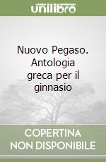 Nuovo Pegaso. Antologia greca per il ginnasio