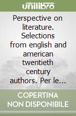 Perspective on literature. Selections from english and american twentieth century authors. Per le Scuole superiori libro