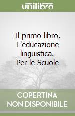 Il primo libro. L'educazione linguistica. Per le Scuole libro
