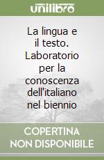 La lingua e il testo. Laboratorio per la conoscenza dell'italiano nel biennio libro