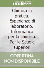 Chimica in pratica. Esperienze di laboratorio. Informatica per la chimica. Per le Scuole superiori libro