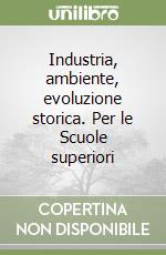 Industria, ambiente, evoluzione storica. Per le Scuole superiori libro