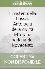 I misteri della Bassa. Antologia della civiltà letteraria padana del Novecento libro