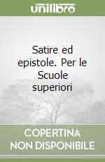 Satire ed epistole. Per le Scuole superiori libro