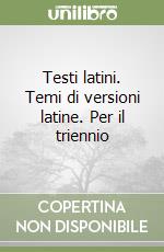 Testi latini. Temi di versioni latine. Per il triennio