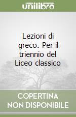 Lezioni di greco. Per il triennio del Liceo classico libro