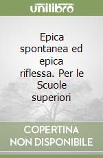 Epica spontanea ed epica riflessa. Per le Scuole superiori libro