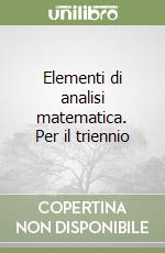 Elementi di analisi matematica. Per il triennio libro