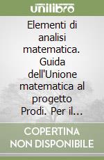 Elementi di analisi matematica. Guida dell'Unione matematica al progetto Prodi. Per il triennio libro