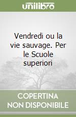 Vendredi ou la vie sauvage. Per le Scuole superiori libro