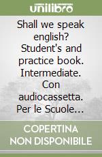 Shall we speak english? Student's and practice book. Intermediate. Con audiocassetta. Per le Scuole superiori (1) libro