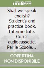 Shall we speak english? Student's and practice book. Intermediate. Con 2 audiocassette. Per le Scuole superiori (2) libro