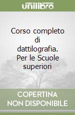 Corso completo di dattilografia. Per le Scuole superiori