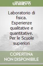 Laboratorio di fisica. Esperienze qualitative e quantitative. Per le Scuole superiori libro