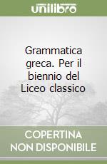 Grammatica greca. Per il biennio del Liceo classico libro