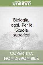 Biologia, oggi. Per le Scuole superiori libro