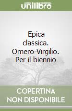 Epica classica. Omero-Virgilio. Per il biennio libro