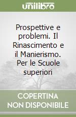 Prospettive e problemi. Il Rinascimento e il Manierismo. Per le Scuole superiori libro