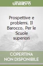 Prospettive e problemi. Il Barocco. Per le Scuole superiori libro