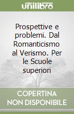 Prospettive e problemi. Dal Romanticismo al Verismo. Per le Scuole superiori libro