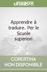 Apprendre à traduire. Per le Scuole superiori libro