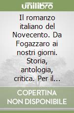 Il romanzo italiano del Novecento. Da Fogazzaro ai nostri giorni. Storia, antologia, critica. Per il triennio libro