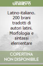 Latino-italiano. 200 brani tradotti di autori latini. Morfologia e sintassi elementare libro