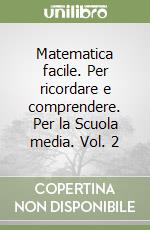 Matematica facile. Per ricordare e comprendere. Per la Scuola media. Vol. 2 libro