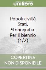 Popoli civiltà Stati. Storiografia. Per il biennio (1/2) libro