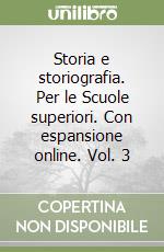 Storia e storiografia. Per le Scuole superiori. Con espansione online. Vol. 3 libro