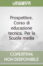 Prospettive. Corso di educazione tecnica. Per la Scuola media libro