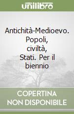 Antichità-Medioevo. Popoli, civiltà, Stati. Per il biennio libro