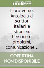 Libro verde. Antologia di scrittori italiani e stranieri. Persone e problemi, comunicazione e mass media, ambiente. Per il biennio libro